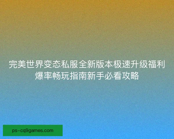 完美世界变态私服全新版本极速升级福利爆率畅玩指南新手必看攻略